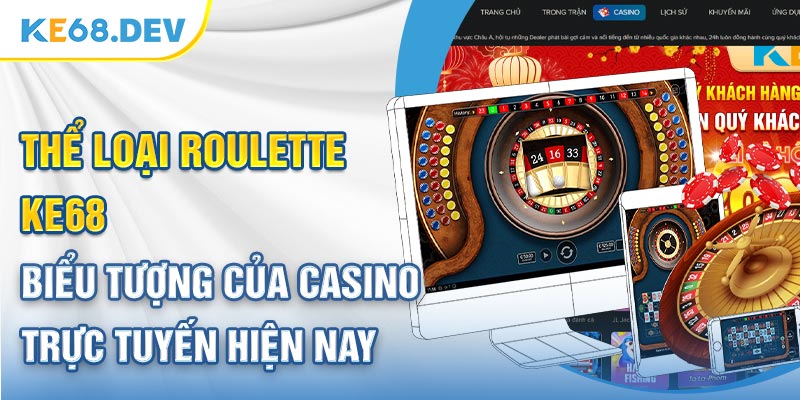 Thể loại Roulette Ke68 - Biểu tượng của Casino trực tuyến hiện nay