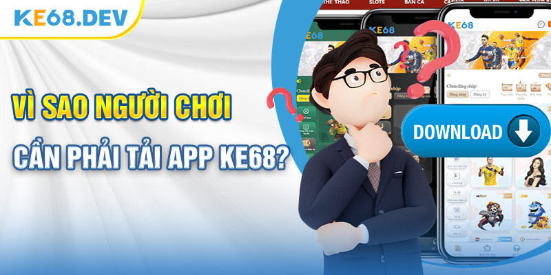 Vì sao người chơi cần phải tải app Ke68?