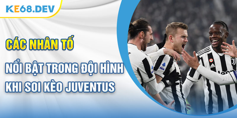 Các nhân tố nổi bật trong đội hình khi soi kèo Juventus